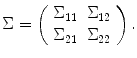 
$$\displaystyle{\Sigma = \left (\begin{array}{cc} \Sigma _{11} & \Sigma _{12} \\ \Sigma _{21} & \Sigma _{22} \end{array} \right ).}$$
