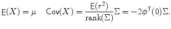 
$$\displaystyle{\mathop{\mathsf{E}}(X) =\mu \quad \mathop{\mathsf{Cov}}(X) = \frac{\mathop{\mathsf{E}}(r^{2})} {\mathop{\mathrm{rank}}(\Sigma )}\Sigma = -2\phi ^{\top }(0)\Sigma.}$$
