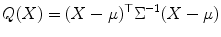 
$$\displaystyle{Q(X) = (X-\mu )^{\top }\Sigma ^{-1}(X-\mu )}$$
