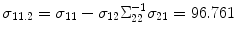 
$$\displaystyle{\sigma _{11.2} =\sigma _{11} -\sigma _{12}\Sigma _{22}^{-1}\sigma _{ 21} = 96.761}$$
