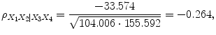 
$$\displaystyle{\rho _{X_{1}X_{2}\mid X_{3}X_{4}} = \frac{-33.574} {\sqrt{104.006 \cdot 155.592}} = -0.264,}$$
