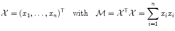 
$$\displaystyle{\mathcal{X} = (x_{1},\ldots,x_{n})^{\top }\quad \text{with}\quad \mathcal{M} = \mathcal{X}^{\top }\mathcal{X} =\sum _{ i=1}^{n}x_{ i}x_{i}}$$
