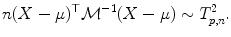 
$$\displaystyle{n(X-\mu )^{\top }\mathcal{M}^{-1}(X-\mu ) \sim T_{ p,n}^{2}.}$$
