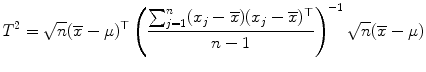 
$$\displaystyle{T^{2} = \sqrt{n}(\overline{x}-\mu )^{\top }\left (\frac{\sum _{j=1}^{n}(x_{ j} -\overline{x})(x_{j} -\overline{x})^{\top }} {n - 1} \right )^{-1}\sqrt{n}(\overline{x}-\mu )}$$
