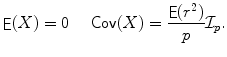 
$$\displaystyle{\mathop{\mathsf{E}}(X) = 0\,\quad \mathop{\mathsf{Cov}}(X) = \frac{\mathop{\mathsf{E}}(r^{2})} {p} \mathcal{I}_{p}.}$$
