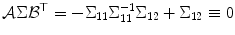 
$$\mathcal{A}\Sigma \mathcal{B}^{\top } = -\Sigma _{11}\Sigma _{11}^{-1}\Sigma _{12} + \Sigma _{12} \equiv 0$$
