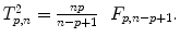 
$$T_{p,n}^{2} = \frac{np} {n-p+1}\ \ F_{p,n-p+1}.$$
