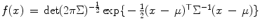 
$$f(x)\,=\,\mathop{\mathrm{det}}(2\pi \Sigma )^{-\frac{1} {2} }\exp \{\,-\,\frac{1}{2}(x\,-\,\mu )^{\top }\Sigma ^{-1}(x\,-\,\mu )\}$$
