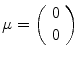 
$$\mu = \left (\begin{array}{*{10}c} 0\\ 0 \end{array} \right )$$
