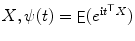 
$$X,\psi (t) =\mathop{ \mathsf{E}}(e^{\mathbf{i}t^{\top }X })$$
