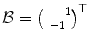 
$$\mathcal{B} ={ \ \ \ \ 1\choose - 1}^{\top }$$
