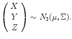 
$$\left (\begin{array}{c} X\\ Y \\ Z \end{array} \right ) \sim N_{3}(\mu,\Sigma ).$$
