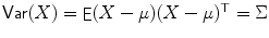 
$$\mathop{\mathsf{Var}}(X) =\mathop{ \mathsf{E}}(X-\mu )(X-\mu )^{\top } = \Sigma$$
