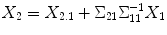 
$$X_{2} = X_{2.1} + \Sigma _{21}\Sigma _{11}^{-1}X_{1}$$
