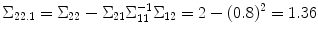 
$$\Sigma _{22.1} = \Sigma _{22} - \Sigma _{21}\Sigma _{11}^{-1}\Sigma _{12} = 2 - (0.8)^{2} = 1.36$$
