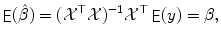 
$$\displaystyle{ \mathop{\mathsf{E}}(\hat{\beta }) = (\mathcal{X}^{\top }\mathcal{X})^{-1}\mathcal{X}^{\top }\mathop{\mathsf{E}}(y) =\beta, }$$
