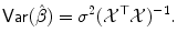 
$$\displaystyle{ \mathop{\mathsf{Var}}(\hat{\beta }) =\sigma ^{2}(\mathcal{X}^{\top }\mathcal{X})^{-1}. }$$
