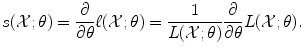 
$$\displaystyle{ s(\mathcal{X};\theta ) = \frac{\partial } {\partial \theta }\ell(\mathcal{X};\theta ) = \frac{1} {L(\mathcal{X};\theta )} \frac{\partial } {\partial \theta }L(\mathcal{X};\theta ). }$$
