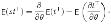 
$$\displaystyle{ \mathop{\mathsf{E}}(\mathit{st}^{\top }) = \frac{\partial } {\partial \theta }\mathop{\mathsf{E}}(t^{\top }) -\mathop{\mathsf{E}}\left (\frac{\partial t^{\top }} {\partial \theta } \right )\cdot }$$
