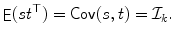 
$$\displaystyle{ \mathop{\mathsf{E}}(\mathit{st}^{\top }) =\mathop{ \mathsf{Cov}}(s,t) = \mathcal{I}_{ k}. }$$
