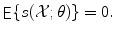 
$$\displaystyle{ \mathop{\mathsf{E}}\{s(\mathcal{X};\theta )\} = 0. }$$
