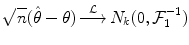 
$$\displaystyle{ \sqrt{n}(\hat{\theta }-\theta ) \mathop{\longrightarrow }\limits _{}^{\mathcal{L}} N_{ k}(0,\mathcal{F}_{1}^{-1}) }$$
