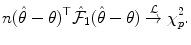 
$$\displaystyle{ n(\hat{\theta }-\theta )^{\top }\hat{\mathcal{F}}_{ 1}(\hat{\theta }-\theta )\stackrel{\mathcal{L}}{\rightarrow }\chi _{p}^{2}. }$$
