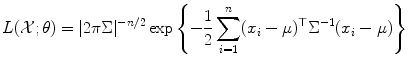 
$$\displaystyle{ L(\mathcal{X};\theta ) = \vert 2\pi \Sigma \vert ^{-n/2}\exp \left \{-\frac{1} {2}\sum _{i=1}^{n}(x_{ i}-\mu )^{\top }\Sigma ^{-1}(x_{ i}-\mu )\right \} }$$
