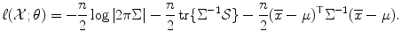 
$$\displaystyle{ \ell(\mathcal{X};\theta ) = -\frac{n} {2} \log \vert 2\pi \Sigma \vert -\frac{n} {2} \mathop{\mathrm{tr}}\{\Sigma ^{-1}\mathcal{S}\}-\frac{n} {2} (\overline{x}-\mu )^{\top }\Sigma ^{-1}(\overline{x}-\mu ). }$$
