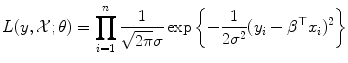 
$$\displaystyle{L(y,\mathcal{X};\theta ) =\prod _{ i=1}^{n} \frac{1} {\sqrt{2\pi }\sigma }\exp \left \{-\frac{1} {2\sigma ^{2}}(y_{i} -\beta ^{\top }x_{ i})^{2}\right \}}$$
