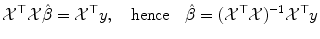 
$$\displaystyle{\mathcal{X}^{\top }\mathcal{X}\hat{\beta } = \mathcal{X}^{\top }y,\quad \mathrm{hence}\quad \hat{\beta } = (\mathcal{X}^{\top }\mathcal{X})^{-1}\mathcal{X}^{\top }y}$$
