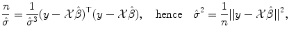 
$$\displaystyle{\frac{n} {\hat{\sigma }} = \frac{1} {\hat{\sigma }^{3}} (y -\mathcal{X}\hat{\beta })^{\top }(y -\mathcal{X}\hat{\beta }),\quad \mathrm{hence}\quad \hat{\sigma }^{2} = \frac{1} {n}\vert \vert y -\mathcal{X}\hat{\beta }\vert \vert ^{2},}$$
