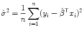 
$$\displaystyle{\hat{\sigma }^{2} = \frac{1} {n}\sum _{i=1}^{n}(y_{ i} -\hat{\beta }^{\top }x_{ i})^{2}}$$
