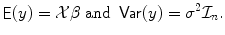 
$$\displaystyle{\mathop{\mathsf{E}}(y) = \mathcal{X}\beta \ \mathrm{and}\ \mathop{\mathsf{Var}}(y) =\sigma ^{2}\mathcal{I}_{ n}.}$$
