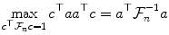 
$$\displaystyle{\max _{c^{\top }\mathcal{F}_{n}c=1}c^{\top }aa^{\top }c = a^{\top }\mathcal{F}_{ n}^{-1}a}$$
