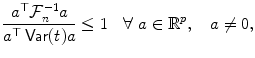 
$$\displaystyle{ \frac{a^{\top }\mathcal{F}_{n}^{-1}a} {a^{\top }\mathop{\mathsf{Var}}(t)a} \leq 1\quad \forall \ a \in \mathbb{R}^{p},\quad a\neq 0,}$$
