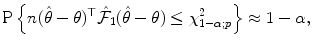 
$$\displaystyle{\mathrm{P}\left \{n(\hat{\theta }-\theta )^{\top }\hat{\mathcal{F}}_{ 1}(\hat{\theta }-\theta ) \leq \chi _{1-\alpha;p}^{2}\right \} \approx 1-\alpha,}$$
