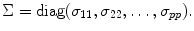 
$$\displaystyle{\Sigma =\mathop{ \mathrm{diag}}(\sigma _{11},\sigma _{22},\ldots,\sigma _{pp}).}$$
