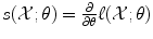 
$$s(\mathcal{X};\theta ) = \frac{\partial } {\partial \theta }\ell(\mathcal{X};\theta )$$
