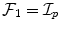 
$$\mathcal{F}_{1} = \mathcal{I}_{p}$$
