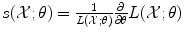 
$$s(\mathcal{X};\theta ) = \frac{1} {L(\mathcal{X};\theta )} \frac{\partial } {\partial \theta }L(\mathcal{X};\theta )$$
