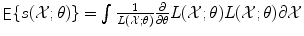 
$$\mathop{\mathsf{E}}\{s(\mathcal{X};\theta )\} =\int \frac{1} {L(\mathcal{X};\theta )} \frac{\partial } {\partial \theta }L(\mathcal{X};\theta )L(\mathcal{X};\theta )\partial \mathcal{X}$$
