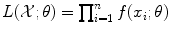 
$$L(\mathcal{X};\theta ) =\prod _{ i=1}^{n}f(x_{ i};\theta )$$
