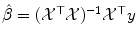 
$$\hat{\beta }= (\mathcal{X}^{\top }\mathcal{X})^{-1}\mathcal{X}^{\top }y$$
