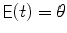 
$$\mathop{\mathsf{E}}(t) =\theta$$
