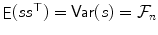 
$$\mathop{\mathsf{E}}(\mathit{ss}^{\top }) =\mathop{ \mathsf{Var}}(s) = \mathcal{F}_{n}$$
