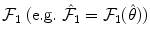 
$$\mathcal{F}_{1}\ (\mathrm{e.g.}\ \hat{\mathcal{F}}_{1} = \mathcal{F}_{1}(\hat{\theta }))$$
