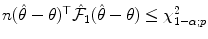 
$$n(\hat{\theta }-\theta )^{\top }\hat{\mathcal{F}}_{1}(\hat{\theta }-\theta ) \leq \chi _{1-\alpha;p}^{2}$$
