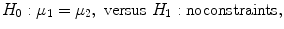 
$$\displaystyle{H_{0}:\mu _{1} =\mu _{2},\ \mathrm{versus}\ H_{1}:\mathrm{ noconstraints,}}$$
