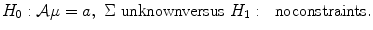 
$$\displaystyle{H_{0}: \mathcal{A}\mu = a,\ \Sigma \ \mathrm{unknownversus}\ H_{1}:\ \ \mathrm{ noconstraints.}}$$
